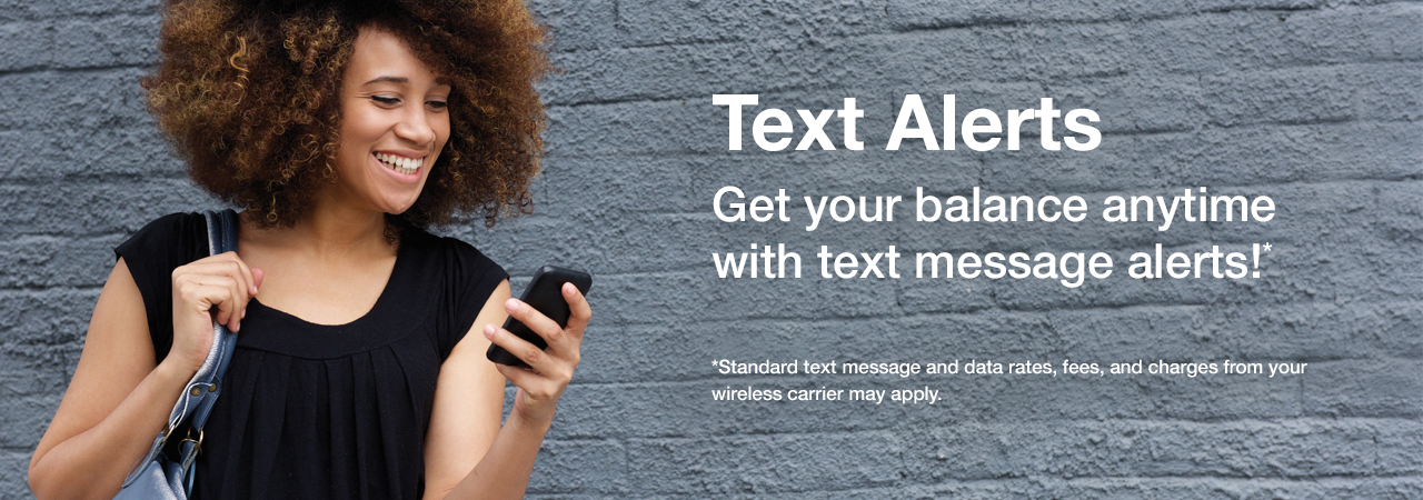 Get your balance anytime with text message alerts!